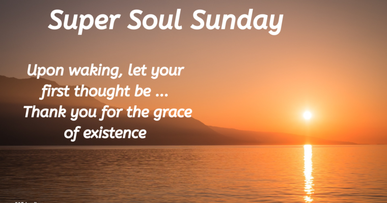 Be Thankful For The Grace Of Existence – Super Soul Sunday
