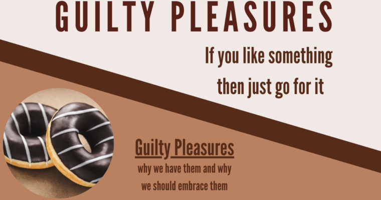 Guilty Pleasures – Why We Have Them and Why We Should Embrace Them