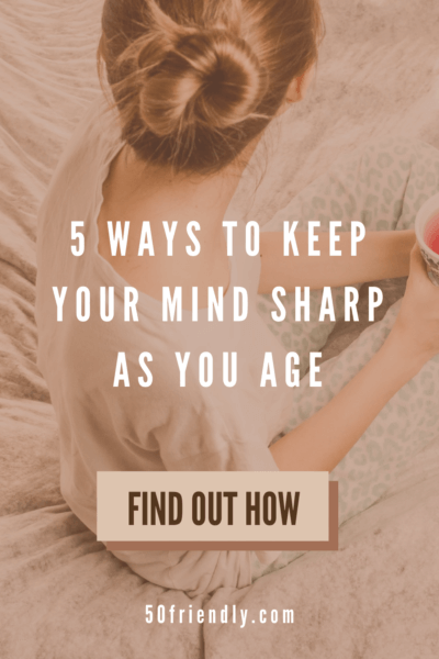 5 ways to keep your mind sharp as you age